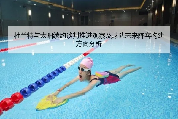 杜兰特与太阳续约谈判推进观察及球队未来阵容构建方向分析
