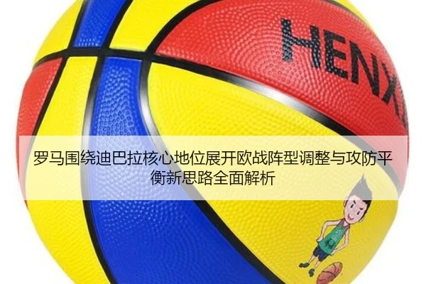 罗马围绕迪巴拉核心地位展开欧战阵型调整与攻防平衡新思路全面解析