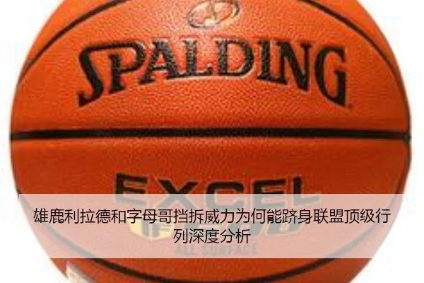 雄鹿利拉德和字母哥挡拆威力为何能跻身联盟顶级行列深度分析